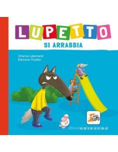 Lupetto si arrabbia. Amico lupo. Ediz. a colori di...