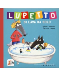 Lupetto si lava da solo. Amico lupo. Ediz. a colori di...